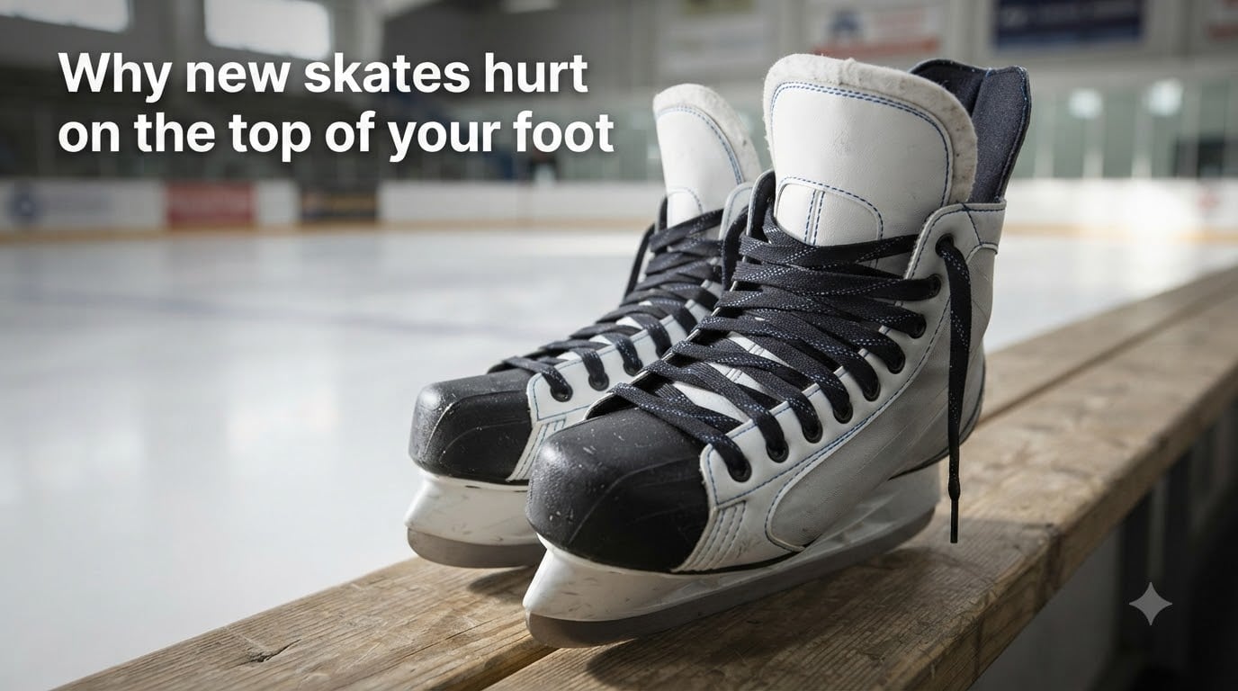 Why new skates hurt on the top of your foot