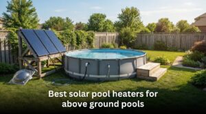 Best solar pool heaters for above ground pools