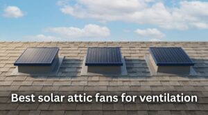 Best solar attic fans for ventilation