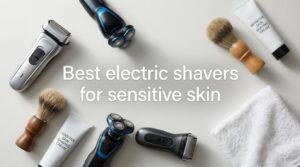 Best electric shavers for sensitive skin