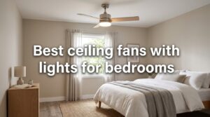 Best ceiling fans with lights for bedrooms